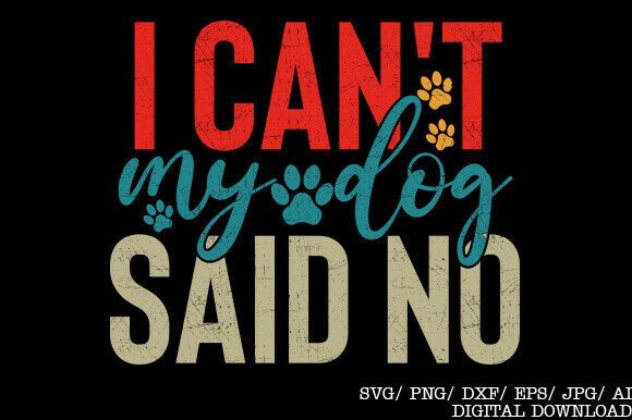 I Can't My Dog Said No Shirt SVG