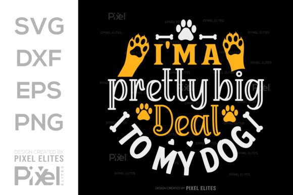 I m a Pretty Big Deal to My Dog SVG File